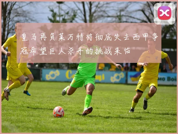 皇马再负莱万特将彻底失去西甲争冠希望巨人杀手的挑战来临